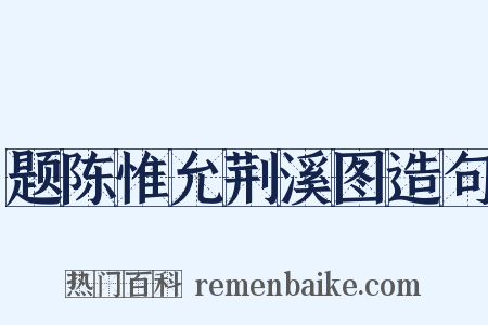 题陈惟允荆溪图造句是什么意思的图片